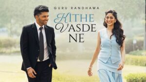 Kithe Vasde Ne Lyrics- Guru Randhawa Kithe Vasde Ne Lyrics- Guru Randhawa